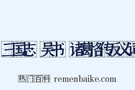三国志·吴书·诸葛恪传反义词是什么意思的图片